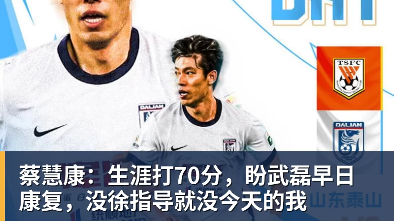 篮球下注蔡慧康：生涯打70分，盼武磊早日康复，没徐指导就没今天的我
