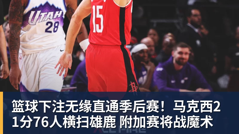 篮球下注无缘直通季后赛！马克西21分76人横扫雄鹿 附加赛将战魔术