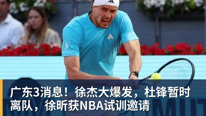 广东3消息!徐杰大爆发,杜锋暂时离队,徐昕获NBA试训邀请