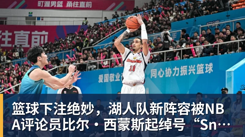 篮球下注绝妙，湖人队新阵容被NBA评论员比尔·西蒙斯起绰号“Snowtime”