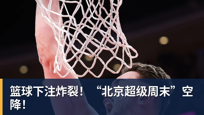 篮球下注炸裂!“北京超级周末”空降!