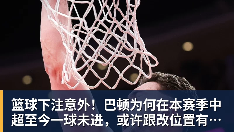 篮球下注意外！巴顿为何在本赛季中超至今一球未进，或许跟改位置有关系