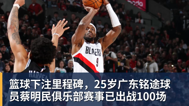 篮球下注里程碑,25岁广东铭途球员蔡明民俱乐部赛事已出战100场