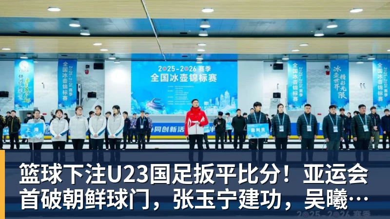 篮球下注U23国足扳平比分！亚运会首破朝鲜球门，张玉宁建功，吴曦助攻