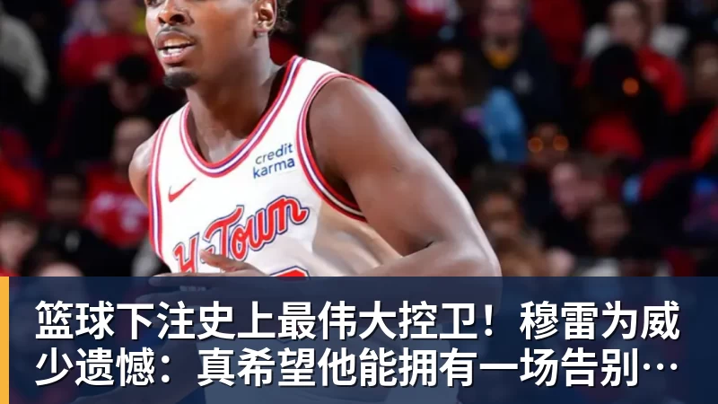 篮球下注史上最伟大控卫！穆雷为威少遗憾：真希望他能拥有一场告别巡演