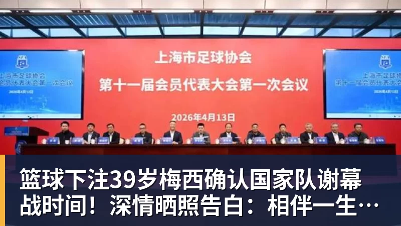 篮球下注39岁梅西确认国家队谢幕战时间!深情晒照告白:相伴一生的战袍