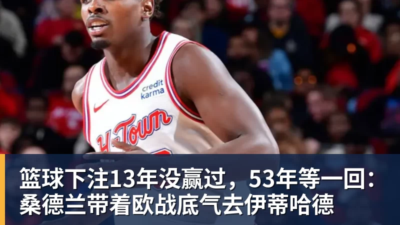 篮球下注13年没赢过,53年等一回:桑德兰带着欧战底气去伊蒂哈德