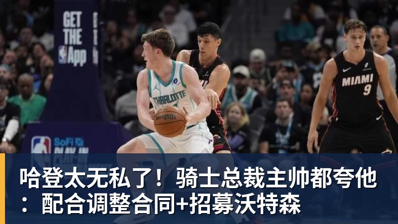 哈登太无私了!骑士总裁主帅都夸他:配合调整合同+招募沃特森