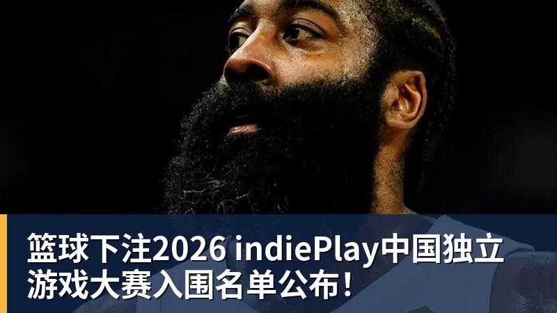 篮球下注2026 indiePlay中国独立游戏大赛入围名单公布!
