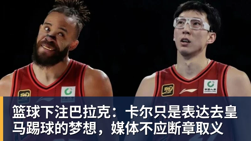 篮球下注巴拉克:卡尔只是表达去皇马踢球的梦想,媒体不应断章取义