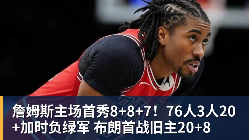 詹姆斯主场首秀8+8+7!76人3人20+加时负绿军 布朗首战旧主20+8