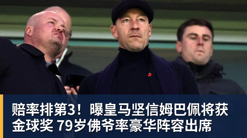 篮球下注赔率排第3！曝皇马坚信姆巴佩将获金球奖 79岁佛爷率豪华阵容出席