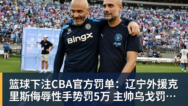 篮球下注CBA官方罚单:辽宁外援克里斯侮辱性手势罚5万 主帅乌戈罚1万
