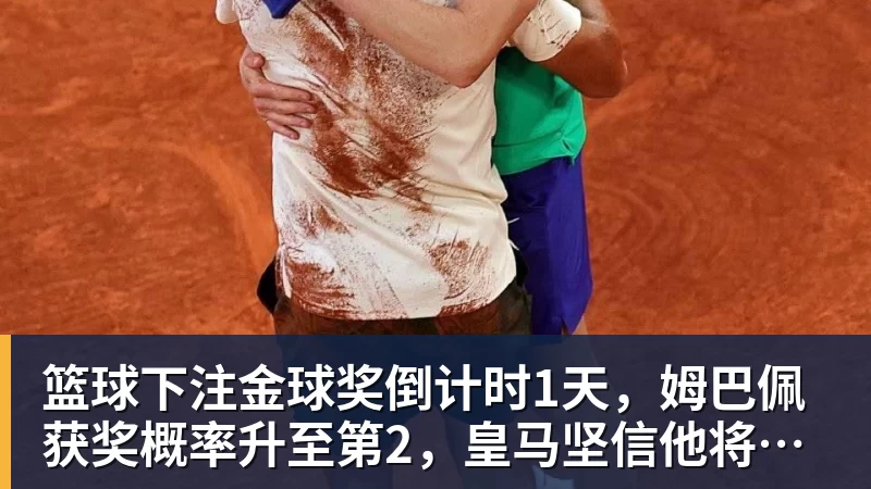 篮球下注金球奖倒计时1天，姆巴佩获奖概率升至第2，皇马坚信他将笑到最后